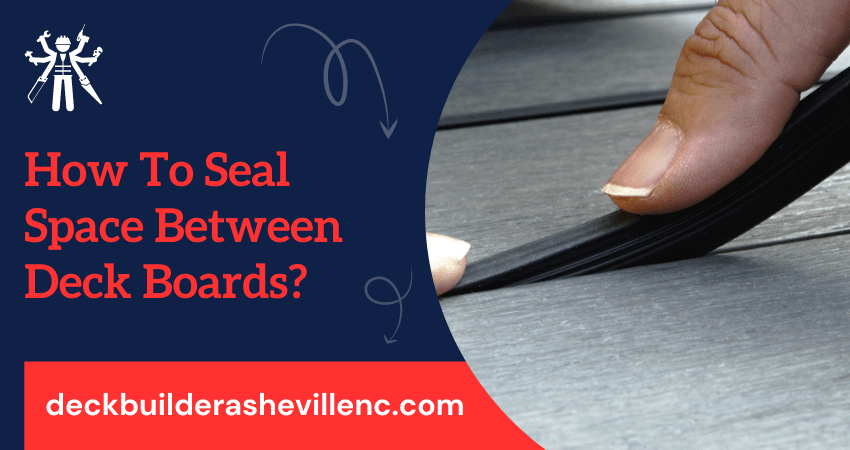 Seal Space Between Deck Boards